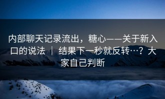 内部聊天记录流出，糖心——关于新入口的说法 ｜ 结果下一秒就反转…？大家自己判断