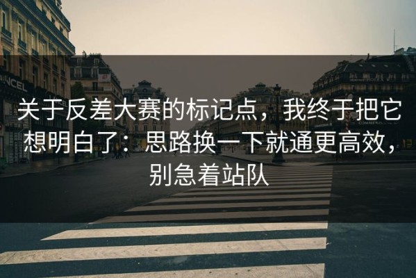 关于反差大赛的标记点，我终于把它想明白了：思路换一下就通更高效，别急着站队